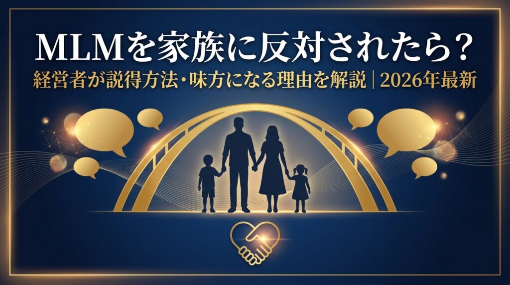 MLMを家族に反対されたら？経営者が説得方法・NG対応・家族が味方になるMWR Lifeの理由を解説 2026年最新